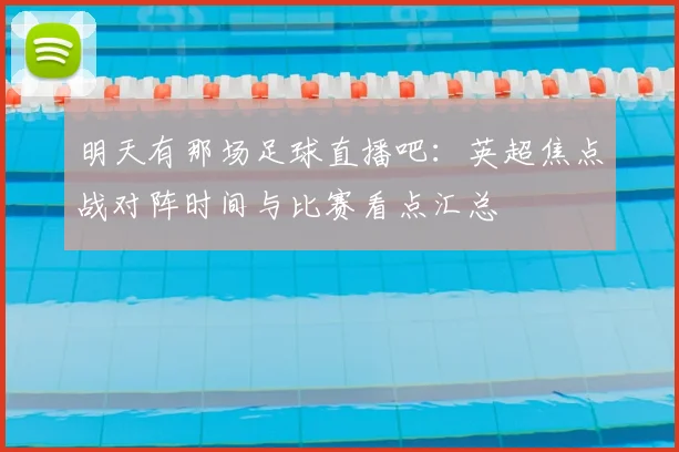 明天有那场足球直播吧：英超焦点战对阵时间与比赛看点汇总