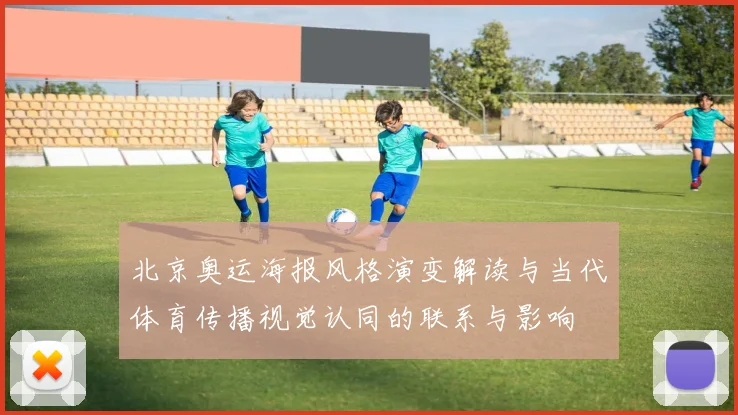 北京奥运海报风格演变解读与当代体育传播视觉认同的联系与影响